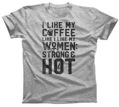 I like my coffee like i like my men. Men S I Like My Coffee Like I Like My Women Strong And Hot T Shirt Boredwalk