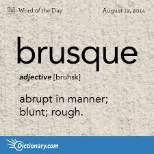 See definition of brusque on dictionary.com. Brusque Word Of The Day Dictionary Com Weird Words Uncommon Words Words