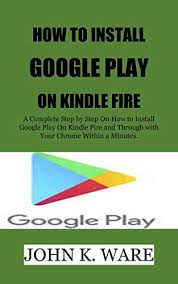 Setting chrome as the default browser, adding google assistant, and even. How To Install Google Play On Kindle Fire The Extreme Guide For Complete Novice On How