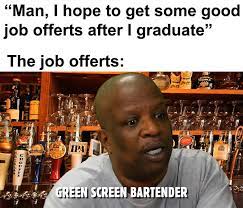 Tbh Green Screen Bartender Doesn T Sound Too Bad Given The Current Situation We Have Right Now Image Macros Know Your Meme