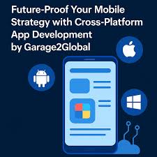 Future-Proof Your Mobile Strategy with Cross-Platform App Development by Garage2Global - Entrepreneurs Break