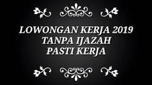 Cari kerja an di banjar masin tampa ijasah. Lowongan Kerja Tanpa Ijazah Resmi 2019 By Ag Youtube