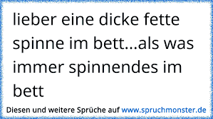 Mach sie schnell platt, damit targolian ruhe hat! Lieber Eine Dicke Fette Spinne Im Bett Als Was Immer Spinnendes Im Bett Spruchmonster De