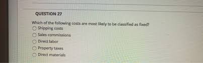 Sometimes a compromise is required. Question 27 Which Of The Following Costs Are Most Chegg Com