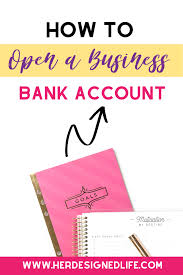 How To Open A Business Bank Account Us Her Designed Life Business Bank Account Opening A Business Bank Account