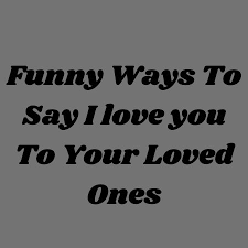 If you fell in love with someone and you want to tell them, but you are not sure that they are feeling the same yet, you may be hesitant to say, i love you. this is understandable and normal. Funny Ways To Say I Love You To Loved Ones Thehappinessever Com