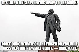 It S Like A Finger Pointing Away To The Moon Don T Concentrate On The Finger Or You Will Miss All That Heavenly Glory Karl Mar Dark Humor Karl Marx Humor