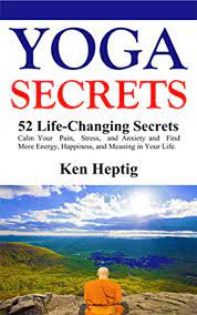 Maybe you would like to learn more about one of these? Yoga Secrets 52 Life Changing Secrets Calm Your Pain Stress And Anxiety And Find More Energy Happiness And Meaning In Your Life Kindle Edition By Heptig Ken Health Fitness Dieting Kindle