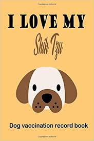 Dog vaccination record book book. I Love My Shih Tzu Dog Vaccination Record Book For Those Who Take Care Of Their Dogs Record Your Pet Medical Info Periodic Table Dog Immunization Booklet Vaccine Record Book For