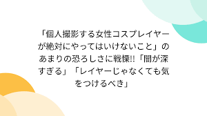 個人撮影する女性コスプレイヤーが絶対にやってはいけないこと」のあまりの恐ろしさに戦慄!!「闇が深すぎる」「レイヤーじゃなくても気をつけるべき」 -  Togetter