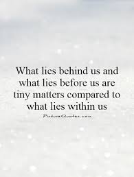 What Lies Behind Us And What Lies Before Us Are Tiny Matters Picture Quotes