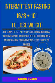 Yet, it is not the only diet that helps a person lose weight. Intermittent Fasting 16 8 101 To Lose Weight The Complete Step By Step Guide For Weight Loss Building Muscle And Losing Belly Fat For Women And Men How To Combine With