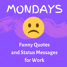 Mondays are often described as the worst day of the week, as going back to work after two days of relaxing and catching up with friends is never easy. Funny Monday Quotes For Work Statuses And Pictures Holidappy Celebrations