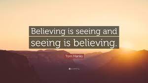 Would you like us to send you a free inspiring quote delivered to your inbox daily? Tom Hanks Quote Believing Is Seeing And Seeing Is Believing