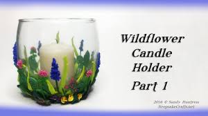 Wildflower Candle Holder Part 1 Polymer Clay Tutorial Youtube