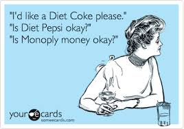 I D Like A Diet Coke Please Is Diet Pepsi Okay Is Monoply Money Okay Ecards Funny Funny Quotes Make Me Laugh