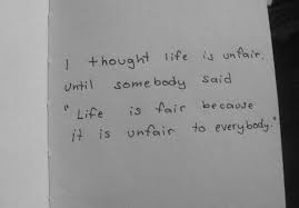 I Thought Life Is Unfair Until Somebody Said Life Is Fair Because It Is Unfair To Everybody Inspirational Quotes Personal Quotes Words Quotes