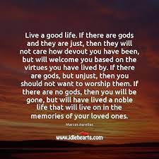 Live A Good Life If There Are Gods And They Are Just Idlehearts
