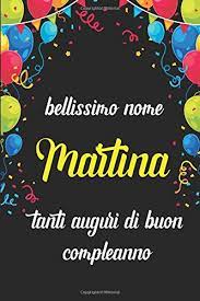 In nulla mi considero felice se non nel ricordarmi dei miei buoni amici. Bellissimo Nome Martina Tanti Auguri Di Buon Compleanno Quaderno Journal 100 Pagine 6x9 Idea Regalo Di Compleanno Ideale Per Donna Amica Nome Martina Italian Edition Nome Idea Regalo 9781654886967 Amazon Com Books