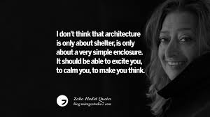 Is it, in fact, stunting our personal and societal growth? 16 Zaha Hadid Quotes On Fashion Architecture Space And Culture