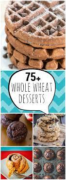 75 Whole Wheat Dessert Recipes Desserts Dessert Recipes Eat Dessert