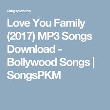Love You Family 2017 Mp3 Songs Download Bollywood Songs Songspkm Mp3 Song Download Mp3 Song Family Songs
