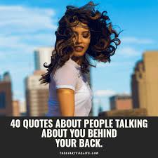 Maybe you would like to learn more about one of these? 40 Quotes About People Talking About You Behind Your Back