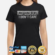Even worse when they parents don't even care how their kid acts. Breaking News I Don T Care Shirt Hoodie Sweater Long Sleeve And Tank Top