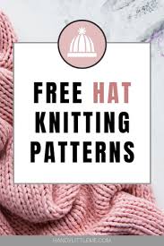 Here is a list of some of the best ones that i found on the internet. Free Hat Knitting Patterns Handy Little Me
