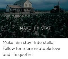 Um, like everybody else back then. Make Him Stay Make Him Stay Interstellar Follow For More Relatable Love And Life Quotes Interstellar Meme On Me Me