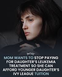The situation is really even worse than it sounds.  https://www.yourtango.com/family/mom-stop-paying-daughters-leukemia-treatment-afford-others-tuition