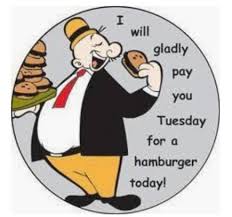 I Will Gladly Pay You Tuesday For A Hamburger Today Meaning I Ll Gladly Pay You Tuesday For A Hamburger Today