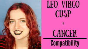 If they happen to lead with cancer, then they will favor water and earth connections (scorpio, pisces, capricorn, taurus, and virgo). Leo Virgo Cusp Cancer Compatibility Youtube