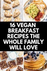 16 Vegan Breakfast Recipes The Whole Family Will Love Vegan Breakfast Recipes Recipes Delicious Vegan Recipes