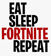 Oh yeah, it a pretty good horde shooter. Eat Sleep Fortnite Repeat Png Download Eat Sleep Fortnite Png Transparent Png Transparent Png Image Pngitem