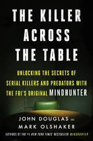 The Killer Across the Table: Unlocking the Secrets of Serial Killers and  Predators with the FBI's Original Mindhunter by John E. Douglas, Mark  Olshaker - Books on Google Play