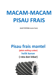 Pisau frais jenis ini digunakan untuk mengefrais bidang yang lebar dan rata. Macam Macam Pisau Frais Klas Xii