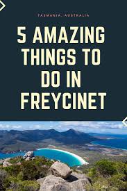 5 Amazing Things To Do In Freycinet National Park Tasmania Tasmania Road Trip Tasmania Travel Australia Travel