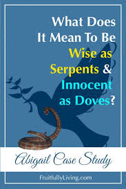 Be wise as serpents but harmless as doves be as bold and courageous as a lion but humble as sheep faithfully honoring Abigail In The Bible Wise As Serpents Innocent As Doves Fruitfully Living Women