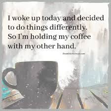 Do Things Differently Morning Coffee Meme Bramble Avenue