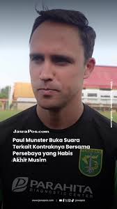 Di tengah fokus persiapan tim Persebaya Surabaya untuk persiapan  pertandingan, perhatian publik tertuju pada masa depan Paul Munster.  Kontrak sang pelatih akan berakhir pada akhir musim Liga 1 ...