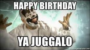 Happy Birthday Ya Juggalo Insane Clown Posse Insane Clown Posse Happy Birthday Clown