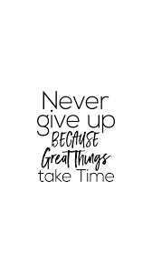 Never Give Up Because Great Things Take Time Motivational Quote Motivatinal Quotes Short Inspirational Quotes Inspirational Quotes Motivation