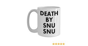 Amazon.com: Funny Meme Saying Coffee Mug Death By Snu Snu Gag Phrase Sexy  Joke Hilarious Quotes Internet : 居家與廚房