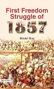 FIRST FREEDOM STRUGGLE OF 1857 by Rishi ...