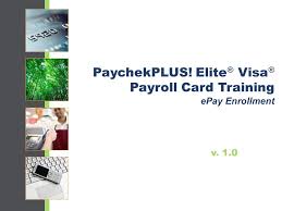 Card must be activated before it can be used for accessing your pay. Paychekplus Elite Visa Payroll Card Training Epay Enrollment Ppt Video Online Download