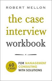 The Case Interview Workbook 60 Case Questions For Management Consulting With Solutions By Mellon Robert Workbook This Or That Questions Download Books