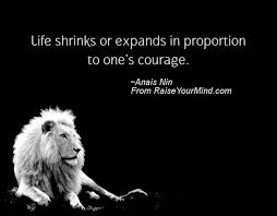 Life Saying Quotes Life Shrinks Or Expands In Proportion To One S Courage Raise Your Mind