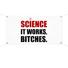 Image result for "science it works bitches"