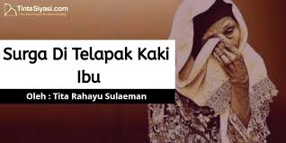 Dan knapa bukan ayah ? Surga Di Telapak Kaki Ibu